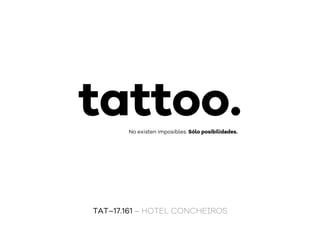 tattoo.
No existen imposibles. Sólo posibilidades.
TAT–17.161 – HOTEL CONCHEIROS
 