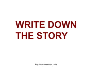 WRITE DOWN
THE STORY
http://ssbinterviewtips.co.in
 