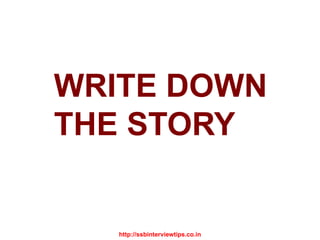 WRITE DOWN
THE STORY
http://ssbinterviewtips.co.in
 