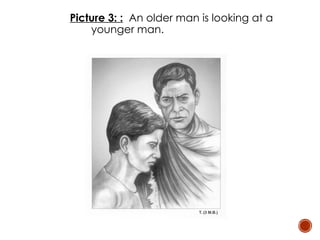 Picture 3: : An older man is looking at a
younger man.
 