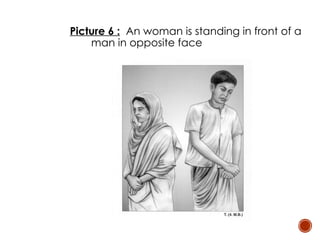 Picture 6 : An woman is standing in front of a
man in opposite face
 