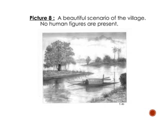 Picture 8 : A beautiful scenario of the village.
No human figures are present.
 