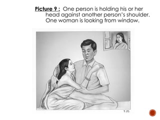 Picture 9 : One person is holding his or her
head against another person’s shoulder.
One woman is looking from window.
 