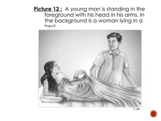 Picture 12 : A young man is standing in the
foreground with his head in his arms. In
the background is a woman lying in a
bed.
 