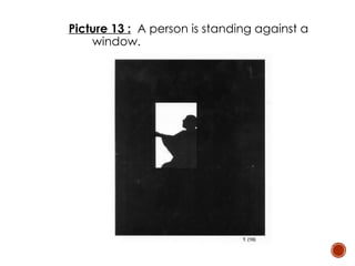 Picture 13 : A person is standing against a
window.
 
