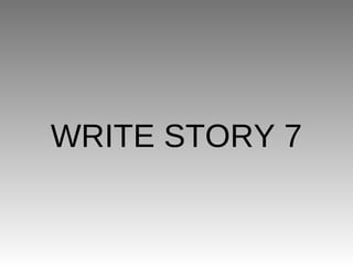 WRITE STORY 7
 