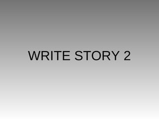 WRITE STORY 2
 