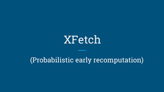 XFetch
(Probabilistic early recomputation)
 