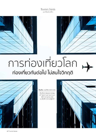 48 | Tourism Review
Tourism Trends
แนวโน้มท่องเที่ยว
การท่องเที่ยวโลก
ท่องเที่ยวกันต่อไป ไม่สนใจวิกฤติ
เรียบเรียงจากสรุปผลการประชุม
23rd World Travel Trend Forum
วันที่ 27-28 ตุลาคม 2558
ณ เมืองปิซ่า สาธารณรัฐอิตาลี
เรียบเรียง : กองวิจัยการตลาด ททท.
 