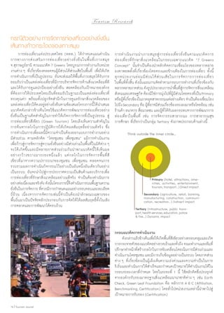 To u r i s m R e s e a r c h

กรณีตวอย่าง การจัดการท่องเทียวอย่างยังยืน
ั
่
่
เส้นทางก้าวกระโดดของเกาะสมุย
	 การท่องเที่ยวแห่งประเทศไทย (ททท.) ได้กำ�หนดแผนดำ�เนิน
การทางการส่ ง เสริ ม การท่ อ งเที่ ย วอย่ า งยั่ ง ยื น ในพื้ น ที่ เ กาะสมุ ย
จ.สุราษฎร์ธานี ตามแนวคิด 7 Greens โดยบูรณาการทำ�งานกับหน่วย
งานต่าง ๆ ที่เกี่ยวข้องตลอดจนผู้มีส่วนได้ส่วนเสียในพื้นที่ เพื่อให้เกิด
การดำ�เนินการที่เป็นรูปธรรม อันจะส่งผลให้พื้นที่เกาะสมุยได้รับการ
ยอมรับว่าเป็นแหล่งท่องเที่ยวที่มีการบริหารจัดการด้านสิ่งแวดล้อมที่ดี
และได้รับการดูแลปกป้องอย่างยั่งยืน สอดคล้องกับเป้าหมายองค์กร
ที่ต้องการให้ประเทศไทยเป็นที่ยอมรับในฐานะเป็นแหล่งท่องเที่ยวที่
ทรงคุณค่า พร้อมทั้งปลูกจิตสำ�นึกในการดูแลรักษาสิ่งแวดล้อมของ
แหล่งท่องเที่ยวให้คงอยู่อย่างยั่งยืนตามข้อเสนอโครงการนี้ได้นำ�เสนอ
แนวคิดดังกล่าวข้างต้นโดยใช้แนวคิดการพัฒนาการท่องเที่ยวอย่าง
ยั่งยืนเป็นฐานคิดสำ�คัญในการทำ�ให้เกิดการจัดการที่เป็นรูปธรรม สู่
การท่องเที่ยวสีเขียว (Green Tourism) โดยเล็งเห็นความสำ�คัญใน
การค้นหากลไกในการปฏิบัติการให้เกิดผลสัมฤทธิ์อย่างแท้จริง ซึ่ง
การดำ�เนินการเพื่อผลนี้มีความจำ�เป็นต้องออกแบบการทำ�งานอย่าง
มีส่วนร่วม ตามหลักคิด “โดยชุมชน เพื่อชุมชน” แม้การดำ�เนินงาน
เพื่อก้าวสู่การจัดการสู่ความยั่งยืนอย่างมีส่วนร่วมในพื้นที่ในมิติต่าง ๆ
จะได้เกิดขึ้นและมีหลายภาคส่วนร่วมกัน นำ�พาแนวคิดนี้ ให้เห็นผล
อย่ า งกว้ า งขวางมาระยะหนึ่ ง แล้ ว แต่ ก ลไกในการจั ด การพื้ น ที่ สี
เขียวที่มาจากความปรารถนาของชุมชน เพื่อชุมชน ตลอดจนการ
รวบรวมผลการดำ�เนินกิจกรรมไว้อย่างเป็นอันหนึ่งอันเดียวกันอย่าง
เป็นระบบ อันจะนำ�ไปสู่การประกาศความเป็นสินค้าและบริการเพื่อ
การท่องเที่ยวที่รักษาสิ่งแวดล้อมอย่างแท้จริง จำ�เป็นต้องดำ�เนินการ
อย่างต่อเนืองและจริงจัง ดังนันโครงการนีจงดำ�เนินการบนพืนฐานความ
่
้
้ึ
้
ยังยืนในการจัดการ ทีควรมีการกำ�หนดแผนอย่างรอบคอบและละเอียด
่
่
ถี่ถ้วน เนื่องจากการจัดการเช่นนี้จำ�เป็นต้องนำ�ลักษณะเฉพาะของ
พื้นถิ่นมาเป็นปัจจัยหลักประกอบกับการคิดให้ได้ผลสัมฤทธิ์ทั้งในเชิง
การตลาดและการพัฒนาได้ครบถ้วน

การดำ � เนิ น งานนำ � เกาะสมุ ย สู่ ก ารท่ อ งเที่ ย วยั่ ง ยื น ตามแนวคิ ด การ
ท่ อ งเที่ ย วที่ รั ก ษาสิ่ ง แวดล้ อ มในกรอบเฉพาะแนวคิ ด “7 Greens
Concept” นั้นจำ�เป็นต้องนำ�หลักคิดความเชื่อมโยงของหลากหลาย
องคาพยพทั้งที่เกี่ยวข้องโดยตรงและข้างเคียงในการท่องเที่ยว ทั้งนี้
ทุ ก หน่ ว ยงานย่ อ มมี ส่ ว นได้ ส่ ว นเสี ย ในการจั ด การการท่ อ งเที่ ย ว
ในพื้นที่ทั้งสิ้น ดังนั้นแผนงานจัดทำ�ตามกรอบการทำ�งานที่เกี่ยวข้องกับ
หลากหลายภาคส่วน ดังรูปประกอบการนำ�พืนทีสการจัดการสิงแวดล้อม
้ ่ ู่
่
สังคมและเศรษฐกิจ ต้องมิใช่การมุงไปทีผมสวนโดยตรงทีเ่ ป็น Primary
่ ่ ู้ ี ่
หรือผูทเี่ กียวข้องในภาคอุตสาหกรรมแต่อย่างเดียว จำ�เป็นต้องเชือมโยง
้ ่
่
ไปถึง Secondary คือ ผูทอาจมีสวนเกียวข้องรองลงมาหรือโดยอ้อม เช่น
้ ี่
่ ่
ร้านค้า ธนาคาร สือมวลชน และผูที่ได้รบผลกระทบจากการพัฒนาการ
่
้ ั
ท่องเที่ยวในพื้น ที่ เช่น การจัดการรถสาธารณะ การสาธารณสุข
การศึกษา ที่เรียกว่าเป็นกลุ่ม Tertiary ดังภาพประกอบด้านล่างนี้
Think outside the inner circle…

Primary (hotel, attractions, amenities, activities, entertainment,
tourism, transport…) Direct impact
Secondary (agriculture, retail, banking,
manufacturing, construction, communication, recreation…) Indirect impact
Tertiary (infrastructure, public transport, health services, education, police
& fire…) Dynamic impact

กรอบแนวคิดการดำ�เนินงาน
	 ดังกล่าวแล้วข้างต้นเพือให้เกิดพืนทีสเี ขียวอย่างครอบคลุมและเกิด
่
้ ่
การกระจายตัวของแนวคิดอย่างรวดเร็วและทัวถึง คณะทำ�งานและทีมที่
่
ปรึกษาทำ�หน้าทีสร้างกลไกในการขับเคลือนโดยเน้นการมีสวนร่วมและ
่
่
่
ดำ�เนินงานโดยชุมชน และมีการเก็บข้อมูลอย่างเป็นระบบ โดยภาคส่วน
ต่าง ๆ ที่เกี่ยวข้องเป็นผู้เล็งเห็นความเร่งด่วนและความจำ�เป็นในการ
ริเริ่มและดำ�เนินการให้สำ�เร็จและกำ�หนดเป้าหมายให้ดำ�เนินงานได้ใน
กรอบระยะเวลาที่กำ�หนด โดยในระยะที่ 1 นี้ ใช้หลักคิดซึ่งประยุกต์
จากองค์กรรับรองมาตรฐานสิ่งแวดล้อมนานาชาติต่าง ๆ เช่น Earth
Check, Green Leaf Foundation คือ หลักการ A B C (Affiliation,
Benchmarking, Certification) โดยทั่วไปหน่วยงานเหล่านี้นำ�พาไปสู่
เป้าหมายการรับรอง (Certification)
16 | Tourism Jounal

 