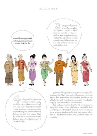 To u r i s m @ A E C

อาเซียนได้กำ�หนดยุทธศาสตร์
การก้าวไปสู่ประชาคมเศรษฐกิจ
อาเซียน ใน 4 ด้าน คือ 

	
เป็นภูมิภาคที่มีการบูรณาการ
	
เข้ากับเศรษฐกิจโลก โดยเน้น
การดำ � เนิ น มาตรการจั ด ทำ � เขตการค้ า เสรี
(Free Trade Area–FTA) และหุนส่วนเศรษฐกิจ
้
(Closer Economic Partnership–CEP)
กับประเทศนอกภูมิภาค ปัจจุบันอาเซียนมีการ
จัดทำ�เขตการค้าเสรี กับ 4 ประเทศ ได้แก่
จีน เกาหลี อินเดีย อาเซียน-ออสเตรเลีย/
นิวซีแลนด์ และการจัดทำ�หุ้นส่วนเศรษฐกิจ 1
ประเทศ คือ ญี่ปุ่น

	
เป็นภูมิภาคที่มีขีดความ
	
สามารถในการแข่งขันสูง
โดยมี อ งค์ ป ระกอบหลั ก ได้ แ ก่
นโยบายการแข่ ง ขั น การคุ้ ม ครอง
ผู้บริโภค สิทธิในทรัพย์สินทางปัญญา
การพัฒนาโครงสร้างพื้นฐาน (การเงิน
การขนส่ง เทคโนโลยีสารสนเทศ และ
พลั ง งาน) มาตรการด้ า นภาษี และ
พาณิชย์อิเล็กทรอนิกส์ 

	 ยุทธศาสตร์ที่สำ�คัญและส่งผลต่ออุตสาหกรรมการท่องเที่ยว
โดยตรงและทันที ได้แก่ ยุทธศาสตร์การเป็นตลาดและฐานการผลิต
เดียวกัน ซึ่งมีองค์ประกอบหลัก ได้แก่ การเคลื่อนย้ายสินค้าเสรี การ
เคลื่อนย้ายบริการเสรี การเคลื่อนย้ายการลงทุนเสรี การเคลื่อนย้าย
เงินทุนเสรี และการเคลื่อนย้ายแรงงานฝีมืออย่างเสรี
	 ทั้งนี้ อาเซียนได้กำ�หนดการเปิดเสรี ใน 12 สาขาอุตสาหกรรม
สำ�คัญ ได้แก่ เกษตร ประมง ผลิตภัณฑ์ยาง ผลิตภัณฑ์ไม้ สิ่งทอ
และเครื่องนุ่งห่ม อิเล็กทรอนิกส์ ยานยนต์ การขนส่งทางอากาศ
สุขภาพ e-ASEAN ท่องเที่ยว และโลจิสติกส์ โดยกำ�หนดสาขาบริการ
เร่งรัดใน 4 กลุ่มสาขาบริการ ได้แก่ e-ASEAN สุขภาพ การบิน และ
การท่องเที่ยว

Tourism Jounal | 61

 