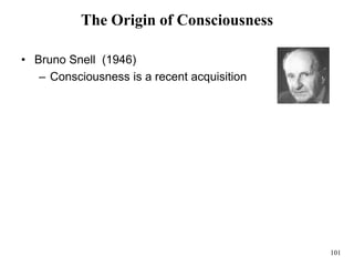101
The Origin of Consciousness
• Bruno Snell (1946)
– Consciousness is a recent acquisition
 