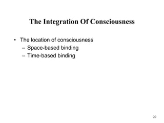20
The Integration Of Consciousness
• The location of consciousness
– Space-based binding
– Time-based binding
 