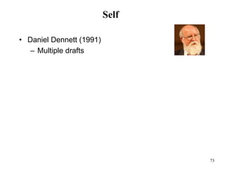 73
Self
• Daniel Dennett (1991)
– Multiple drafts
 