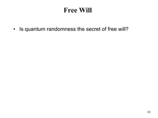 85
Free Will
• Is quantum randomness the secret of free will?
 