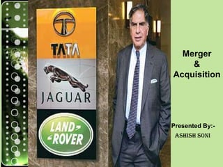Merger
    &
Acquisition




Presented By:-
 Ashish Soni
 