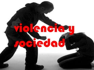violencia y
sociedad
 