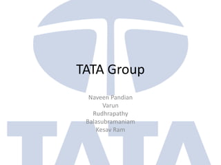 TATA Group
Naveen Pandian
Varun
Rudhrapathy
Balasubramaniam
Kesav Ram

 
