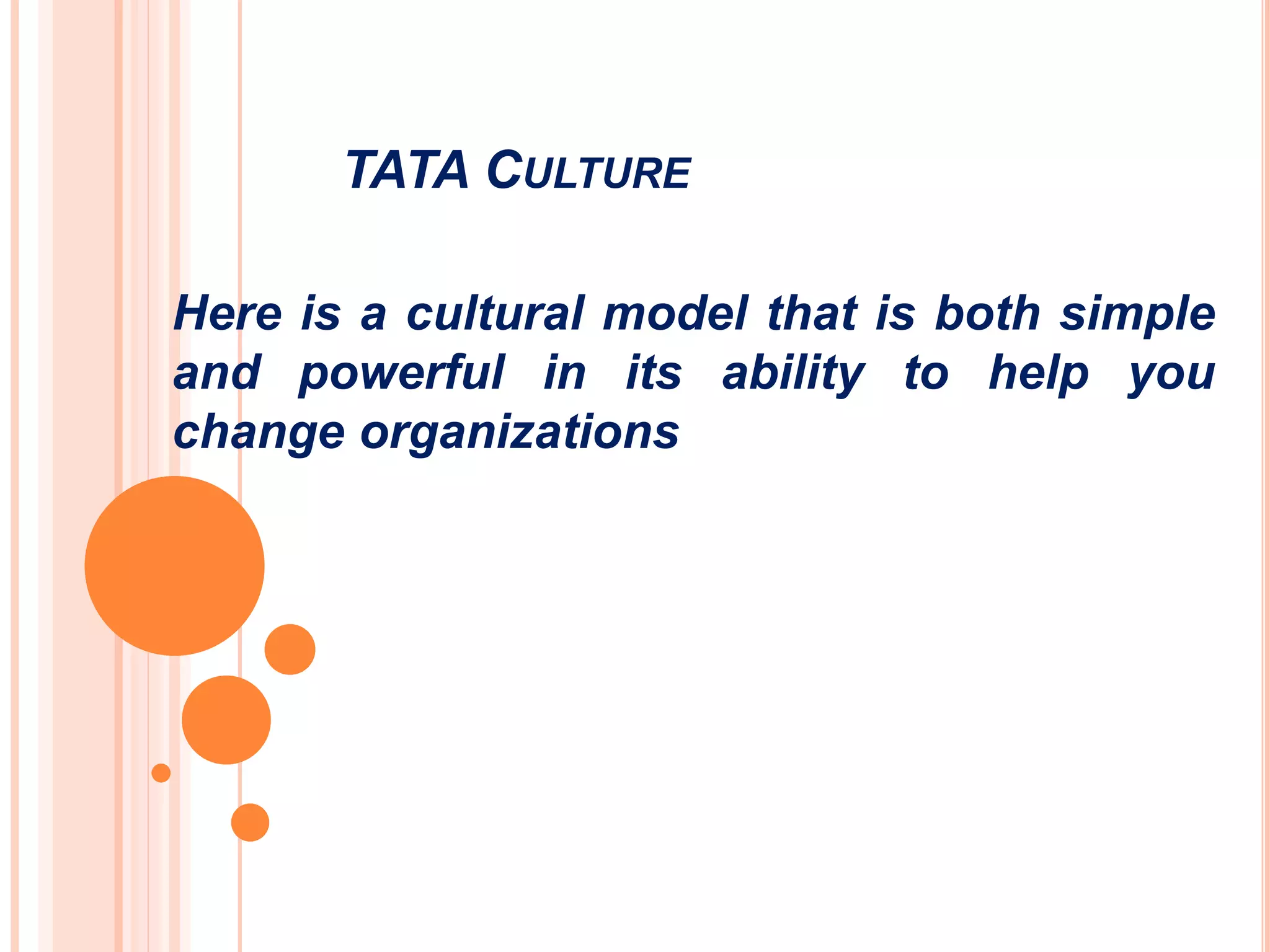 TATA CULTURE
Here is a cultural model that is both simple
and powerful in its ability to help you
change organizations
 