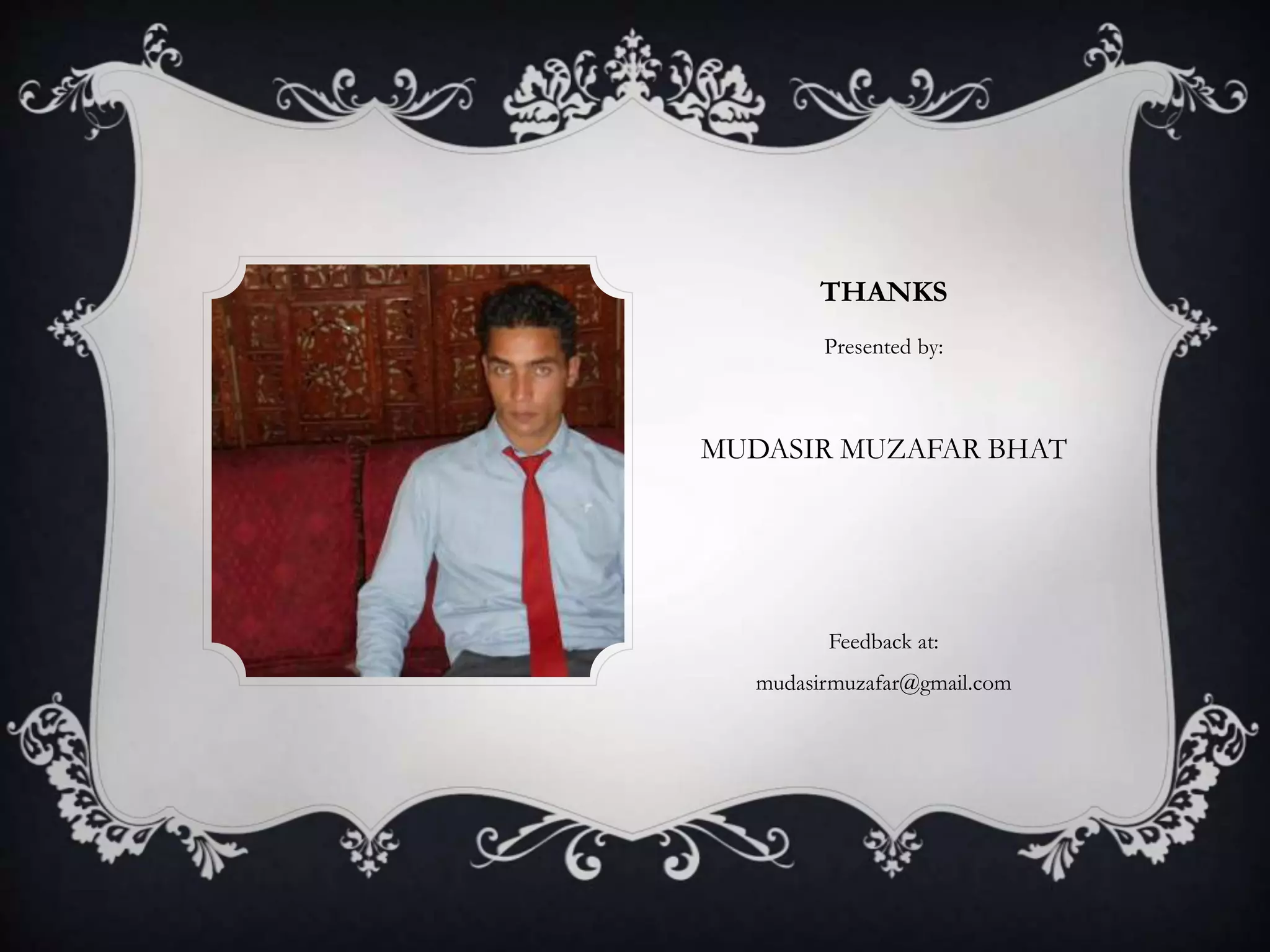 THANKS
Presented by:
MUDASIR MUZAFAR BHAT
Feedback at:
mudasirmuzafar@gmail.com
 