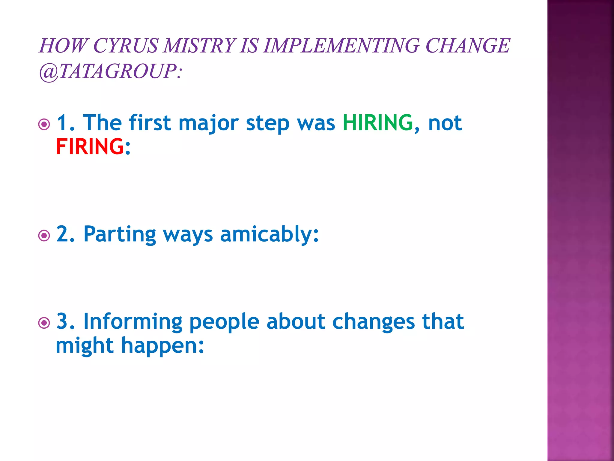  1. The first major step was HIRING, not
FIRING:
 2. Parting ways amicably:
 3. Informing people about changes that
might happen:
 