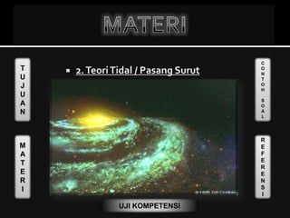 T
U
J
U
A
N
M
A
T
E
R
I
C
O
N
T
O
H
S
O
A
L
R
E
F
E
R
E
N
S
I
UJI KOMPETENSI
 2.TeoriTidal / Pasang Surut
 