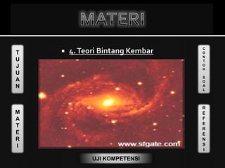 T
U
J
U
A
N
M
A
T
E
R
I
C
O
N
T
O
H
S
O
A
L
R
E
F
E
R
E
N
S
I
UJI KOMPETENSI
 4.Teori Bintang Kembar
 