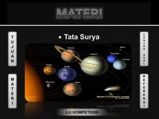 T
U
J
U
A
N
M
A
T
E
R
I
C
O
N
T
O
H
S
O
A
L
R
E
F
E
R
E
N
S
I
UJI KOMPETENSI
 Tata Surya
 