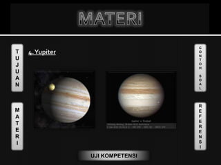 T
U
J
U
A
N
M
A
T
E
R
I
C
O
N
T
O
H
S
O
A
L
R
E
F
E
R
E
N
S
I
UJI KOMPETENSI
4.Yupiter
 