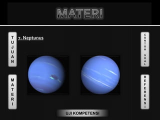 T
U
J
U
A
N
M
A
T
E
R
I
C
O
N
T
O
H
S
O
A
L
R
E
F
E
R
E
N
S
I
UJI KOMPETENSI
7. Neptunus
 