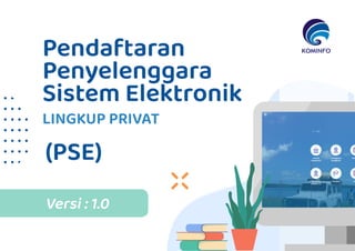 Pendaftaran
Penyelenggara
Sistem Elektronik
LINGKUP PRIVAT
Versi : 1.0
(PSE)
 