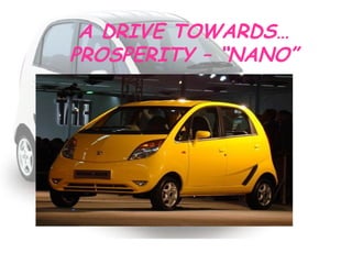 A DRIVE TOWARDS… PROSPERITY – “NANO” 