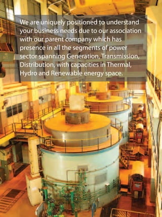 POWERFUL
PACE OF
GROWTH
Changing lives as
we grow.
8th Annual Report 2010-11
POWERFUL
PACE OF
GROWTH
Changing lives as
we grow.
8th Annual Report 2010-11
We are uniquely positioned to understand
your business needs due to our association
with our parent company which has
presence in all the segments of power
sector spanning Generation, Transmission,
Distribution, with capacities in Thermal,
Hydro and Renewable energy space.
 