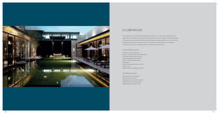 The 25,000 sq. ft. development features a state-of-the-art clubhouse and
sporting zone where you’ll find every facility, from an outdoor swimming pool,
a temperature controlled indoor pool and gym to gaming and courts for tennis,
basketball and other sports. An entertainment and relaxation complex
contains a juice bar, entertainment venues and card rooms.
REJUVENATION ZONE:
Outdoor swimming pool
Indoor temperature controlled pool
Poolside restaurant and bar
Fully equipped gymnasium
Sauna, steam and jacuzzi
Aqua gym
Squash and badminton courts
Card room
Male/female changing rooms
REFRESHING ZONE:
Restaurant and juice bar
Entertainment room
Multipurpose hall with pantry
Table tennis and pool table
Male/female washrooms
CLUBHOUSE
30 31
 