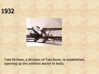 1932  Tata Airlines, a division of Tata Sons, is established, opening up the aviation sector in India.  