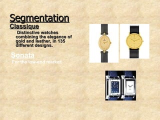 Segmentation Classique Distinctive watches combining the elegance of gold and leather, in 135 different designs. Sonata For the low-end market. 