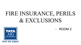 FIRE INSURANCE, PERILS
& EXCLUSIONS
- ROOM 2
 
