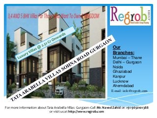 For more information about Tata Arabella Villas Gurgaon–Call Mr. Naved Zahid on +91-9650101388
or visit us at http://www.regrob.com
Our
Branches:
Mumbai – Thane
Delhi – Gurgaon
Noida
Ghaziabad
Kanpur
Lucknow
Ahemdabad
E-mail: info@regrob.com
 