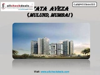 Tata Aveza
Mulund, Mumbai
Visit: www.allcheckdeals.com
Call@9555666555
 