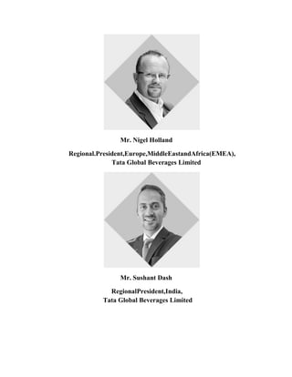 Mr. Nigel Holland
Regional.President,Europe,MiddleEastandAfrica(EMEA),
Tata Global Beverages Limited
Mr. Sushant Dash
RegionalPresident,India,
Tata Global Beverages Limited
 