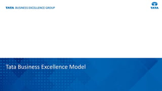 1
Tata Business Excellence Model
 