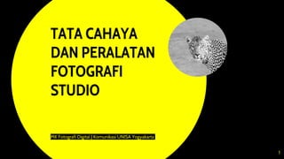 TATA CAHAYA
DAN PERALATAN
FOTOGRAFI
STUDIO
MK Fotografi Digital | Komunikasi UNISA Yogyakarta
1
 