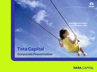 Corporate Presentation
Tata Capital
Reaching new heights.
Bydoing what’s right.
 