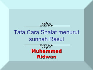 Muhammad Ridwan Tata Cara Shalat menurut sunnah Rasul 