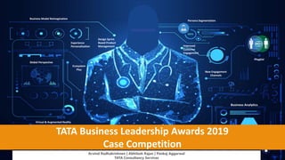 1
Virtual & Augmented Reality
Persona Segmentation
TATA Business Leadership Awards 2019
Case Competition
Experience
Personalization
Design Sprint
Based Product
Management Improved
Customer
Engagement
New Engagement
Channels
Ecosystem
Play
Global Perspective
Business Analytics
Phygital
Arvind Radhakrishnen | Abhilash Rajan | Pankaj Aggarwal
TATA Consultancy Services
Business Model Reimagination
 