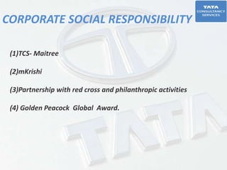 CORPORATE SOCIAL RESPONSIBILITY
(1)TCS- Maitree
(2)mKrishi
(3)Partnership with red cross and philanthropic activities
(4) ...