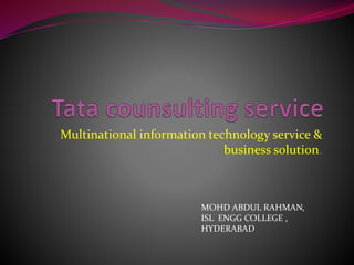 Multinational information technology service &
business solution.
MOHD ABDUL RAHMAN,
ISL ENGG COLLEGE ,
HYDERABAD
 