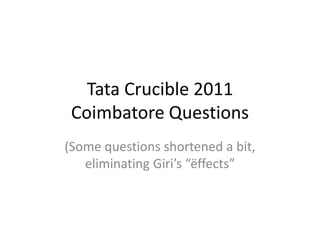 Tata Crucible 2011Coimbatore Questions (Some questions shortened a bit, eliminating Giri’s “ëffects” 