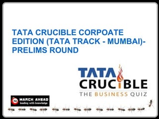 TATA CRUCIBLE CORPOATE
EDITION (TATA TRACK - MUMBAI)-
PRELIMS ROUND
 