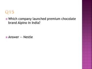  Which company launched premium chocolate
brand Alpino in India?
 Answer -- Nestle
 
